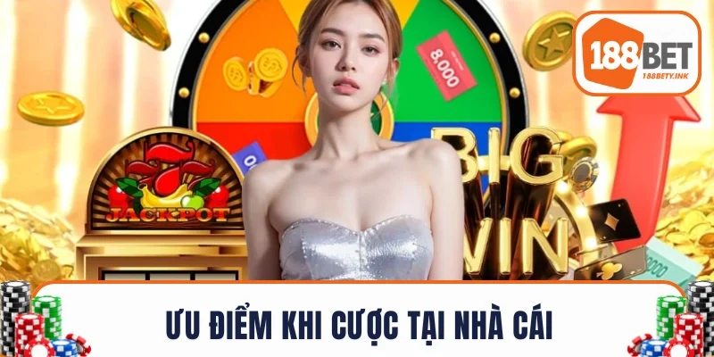 Ưu điểm khi cược tại nhà cái