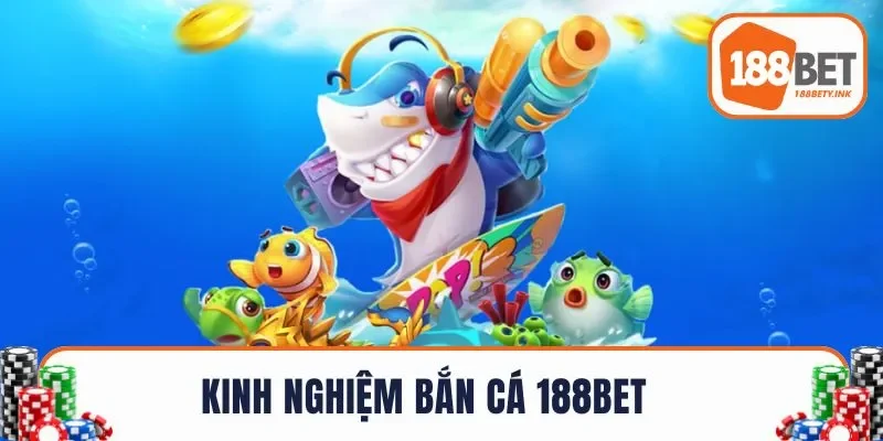 Kinh nghiệm bắn cá 188BET 