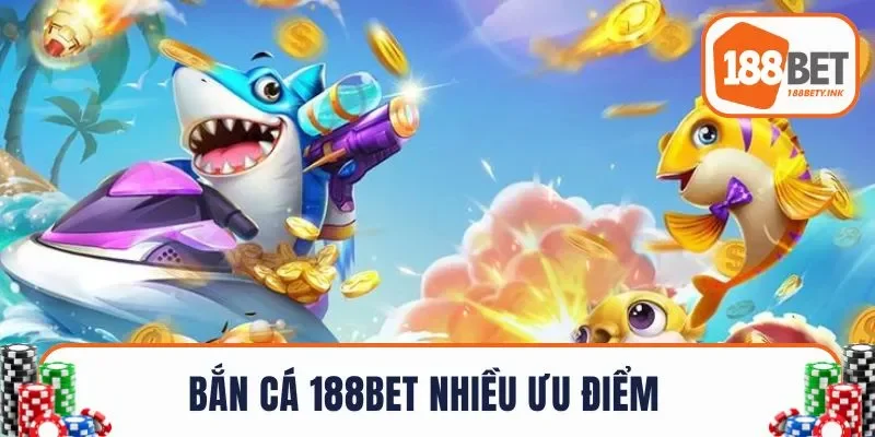 Bắn Cá 188BET nhiều ưu điểm