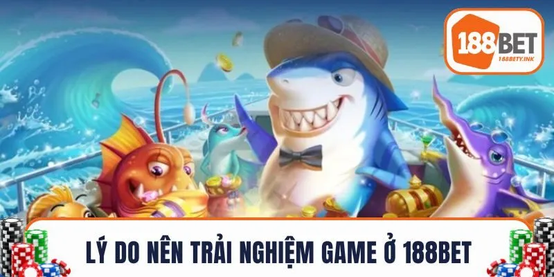 Lý do nên trải nghiệm săn cá thần rồng ở 188BET