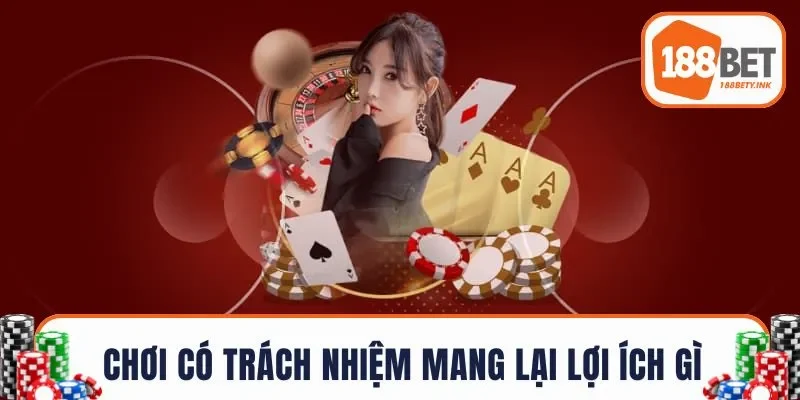 Chơi có trách nhiệm mang lại lợi ích gì