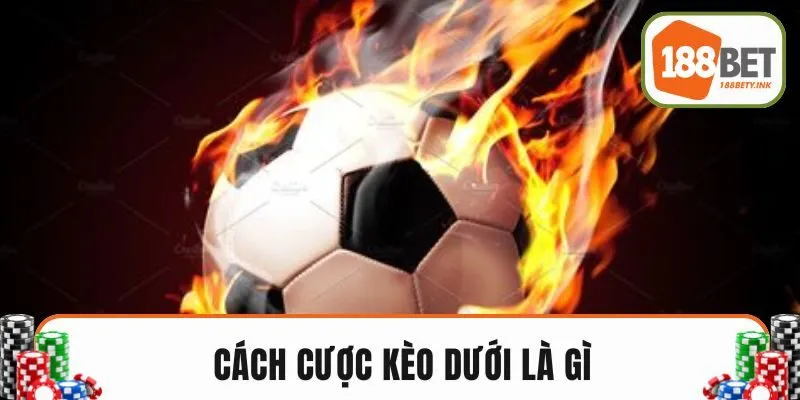 Cách cược kèo dưới là gì