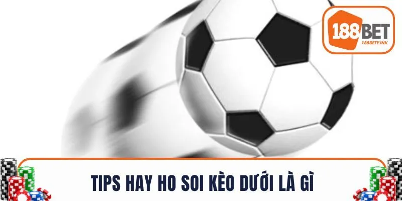 Tips hay ho soi kèo dưới là gì