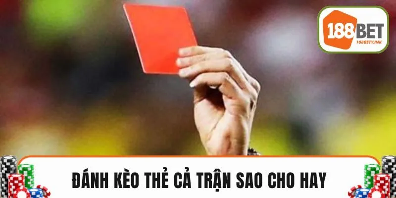 Đánh kèo thẻ toàn trận sao cho hay