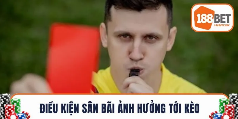 Điều kiện sân bãi ảnh hưởng tới kèo thẻ cả trận