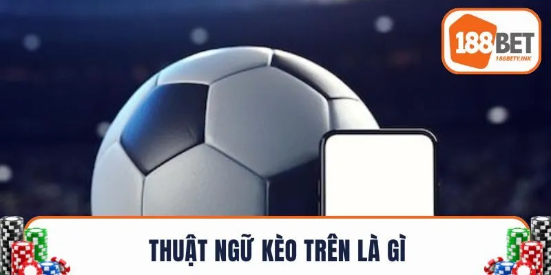 Thuật ngữ kèo trên là gì?