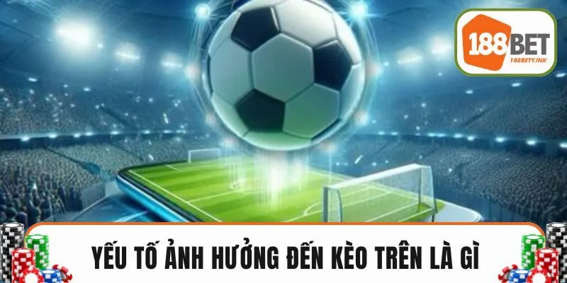 Yếu tố ảnh hưởng đến kèo trên  