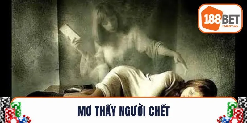 Mơ Thấy Người Chết – Giải Mã Ý Nghĩa Và Con Số May Mắn