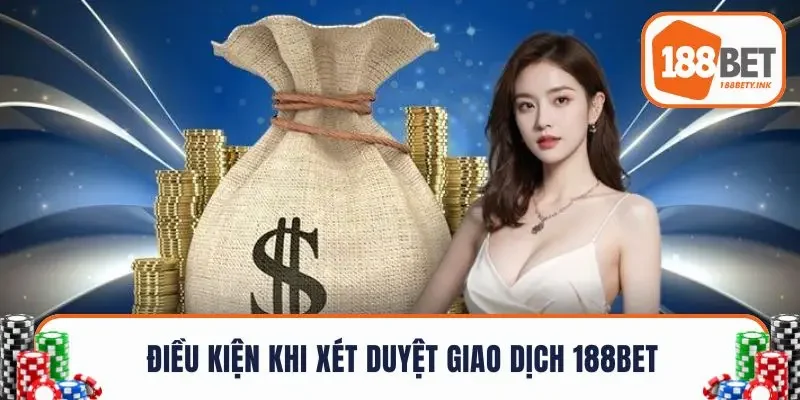 Các điều kiện cần đạt khi xét duyệt giao dịch 188BET