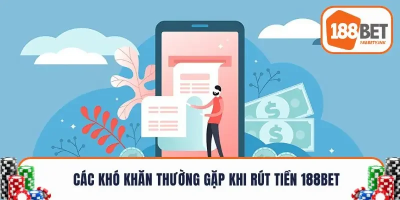 Các khó khăn thường gặp khi rút tiền 188BET