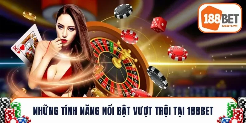 Những tính năng nổi bật vượt trội tại 188BET